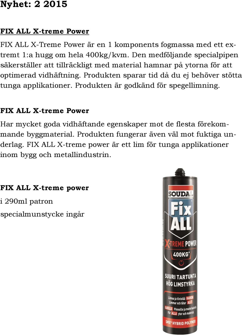 Produkten sparar tid då du ej behöver stötta tunga applikationer. Produkten är godkänd för spegellimning.