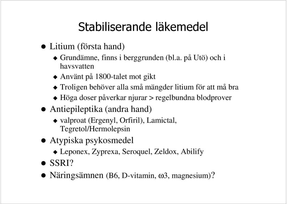 > regelbundna blodprover Antiepileptika (andra hand) valproat (Ergenyl, Orfiril), Lamictal, Tegretol/Hermolepsin