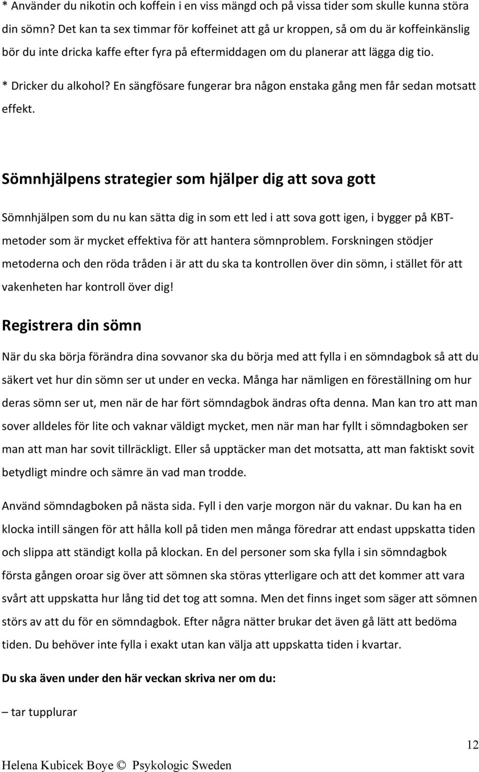 En sängfösare fungerar bra någon enstaka gång men får sedan motsatt effekt.