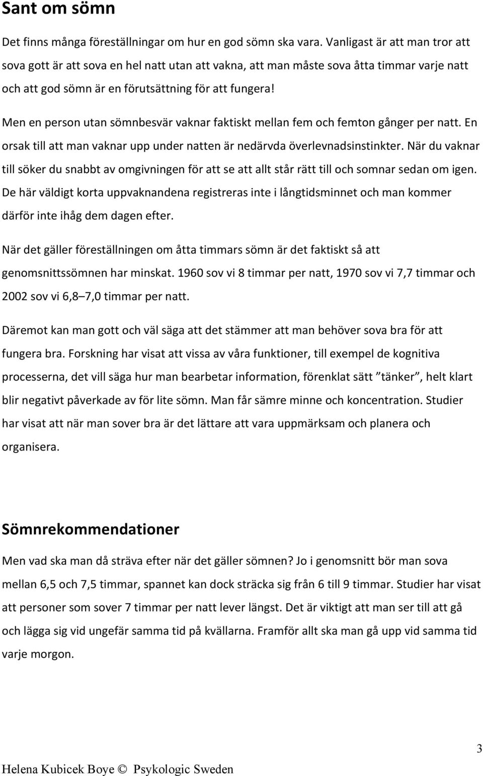 Men en person utan sömnbesvär vaknar faktiskt mellan fem och femton gånger per natt. En orsak till att man vaknar upp under natten är nedärvda överlevnadsinstinkter.