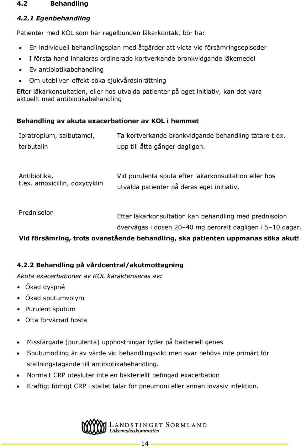 vara aktuellt med antibiotikabehandling Behandling av akuta exacerbationer av KOL i hemmet Ipratropium, salbutamol, terbutalin Ta kortverkande bronkvidgande behandling tätare t.ex. upp till åtta gånger dagligen.