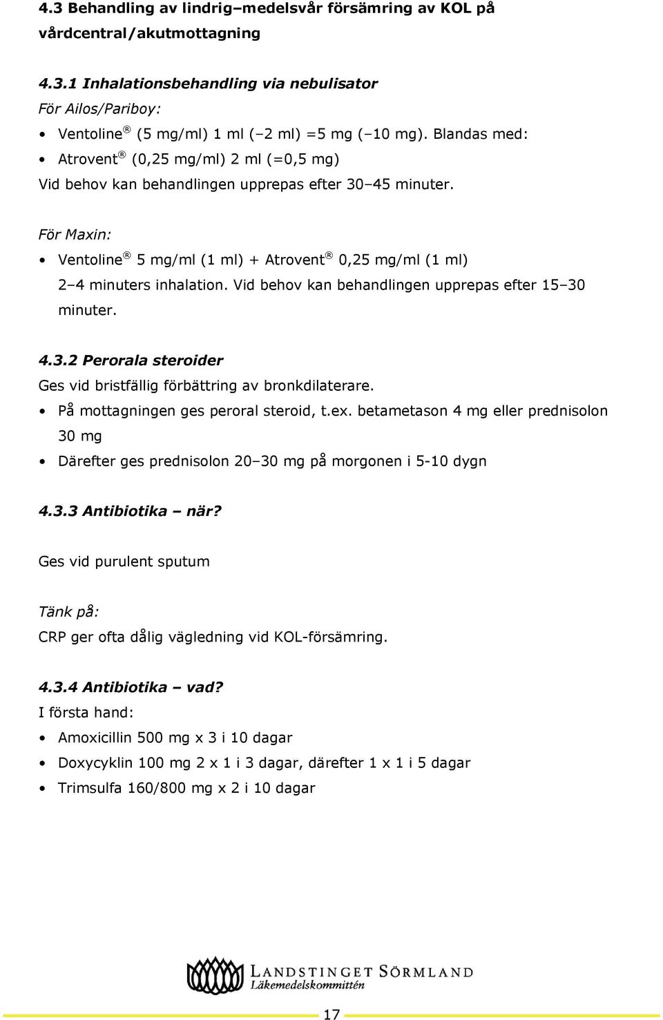 Vid behov kan behandlingen upprepas efter 15 30 minuter. 4.3.2 Perorala steroider Ges vid bristfällig förbättring av bronkdilaterare. På mottagningen ges peroral steroid, t.ex.