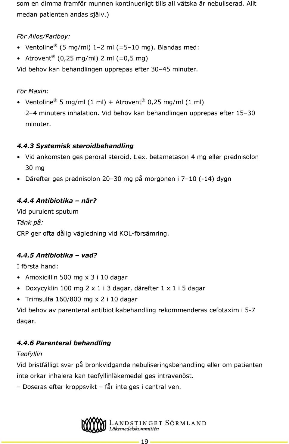 Vid behov kan behandlingen upprepas efter 15 30 minuter. 4.4.3 Systemisk steroidbehandling Vid ankomsten ges peroral steroid, t.ex.