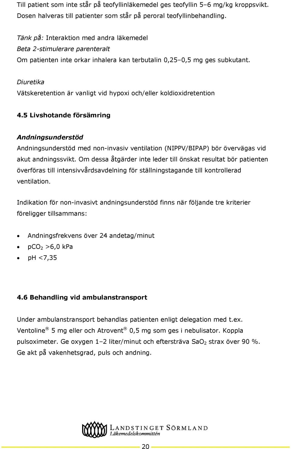 Diuretika Vätskeretention är vanligt vid hypoxi och/eller koldioxidretention 4.