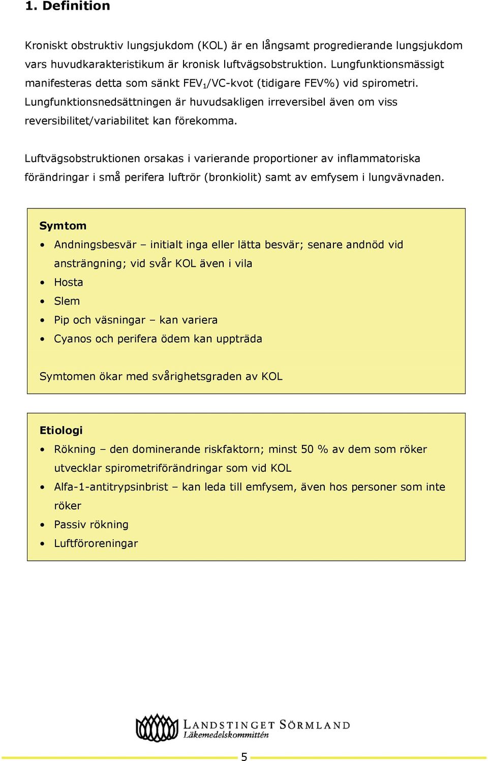 Lungfunktionsnedsättningen är huvudsakligen irreversibel även om viss reversibilitet/variabilitet kan förekomma.