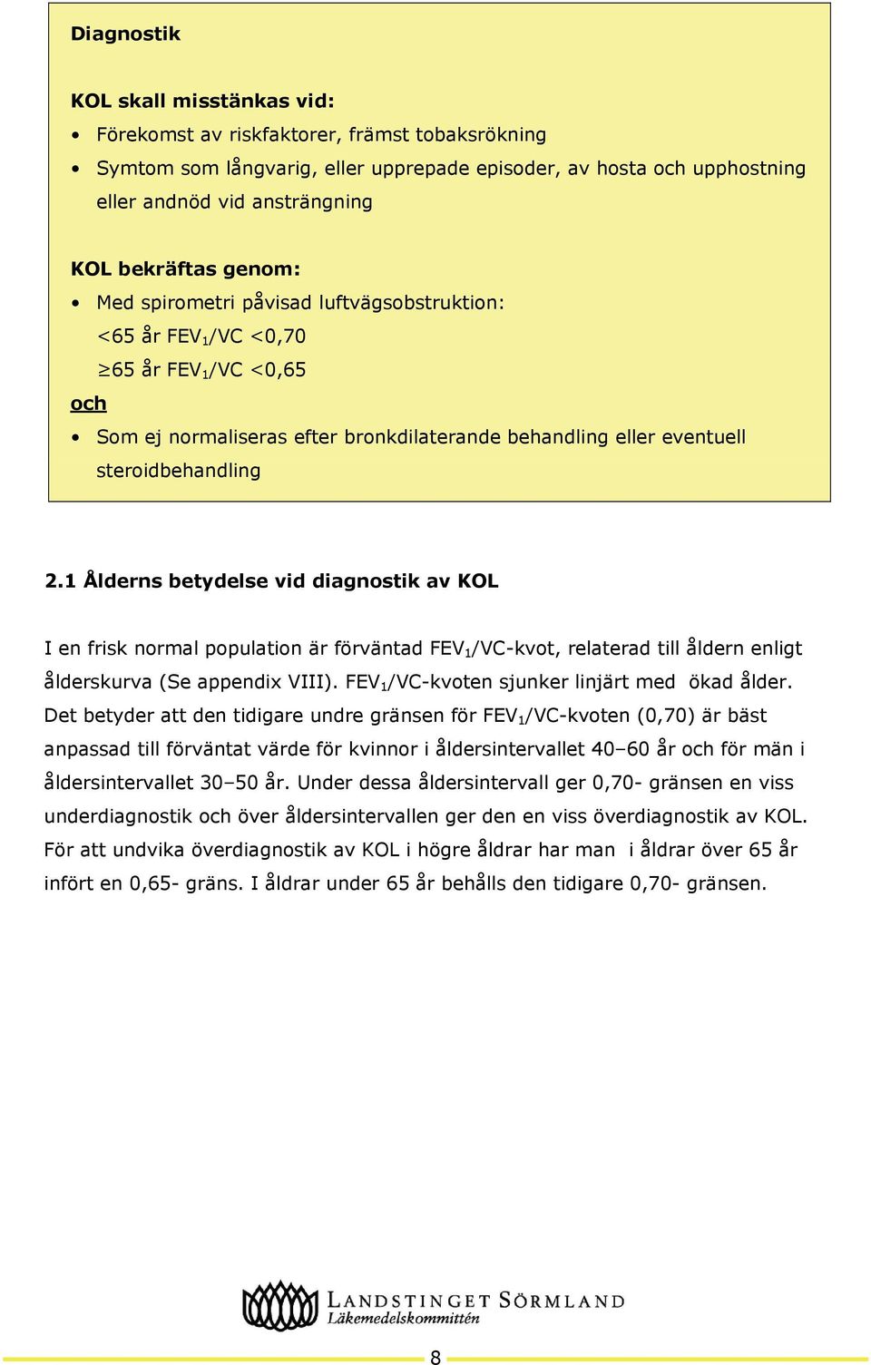 1 Ålderns betydelse vid diagnostik av KOL I en frisk normal population är förväntad FEV 1 /VC-kvot, relaterad till åldern enligt ålderskurva (Se appendix VIII).