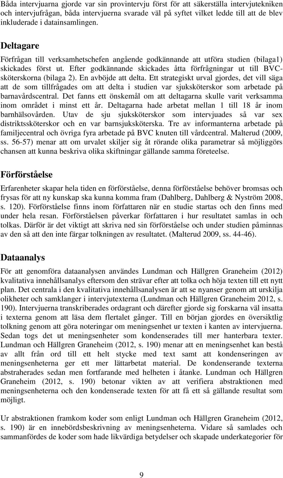 Efter godkännande skickades åtta förfrågningar ut till BVCsköterskorna (bilaga 2). En avböjde att delta.