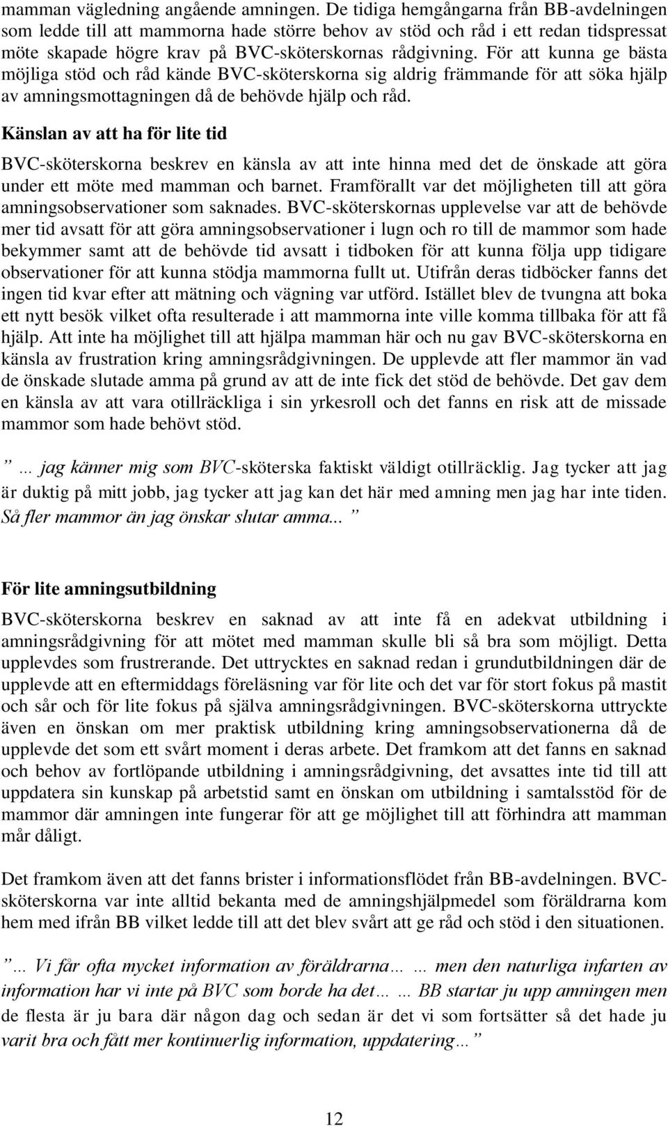 För att kunna ge bästa möjliga stöd och råd kände BVC-sköterskorna sig aldrig främmande för att söka hjälp av amningsmottagningen då de behövde hjälp och råd.