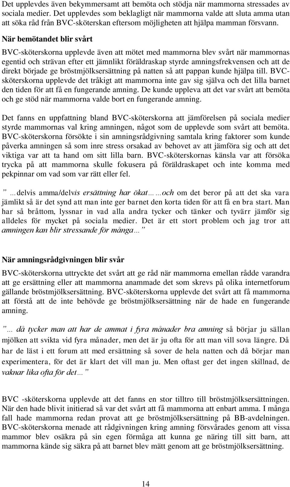 När bemötandet blir svårt BVC-sköterskorna upplevde även att mötet med mammorna blev svårt när mammornas egentid och strävan efter ett jämnlikt föräldraskap styrde amningsfrekvensen och att de direkt