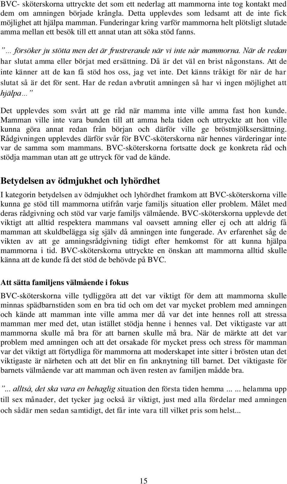 När de redan har slutat amma eller börjat med ersättning. Då är det väl en brist någonstans. Att de inte känner att de kan få stöd hos oss, jag vet inte.