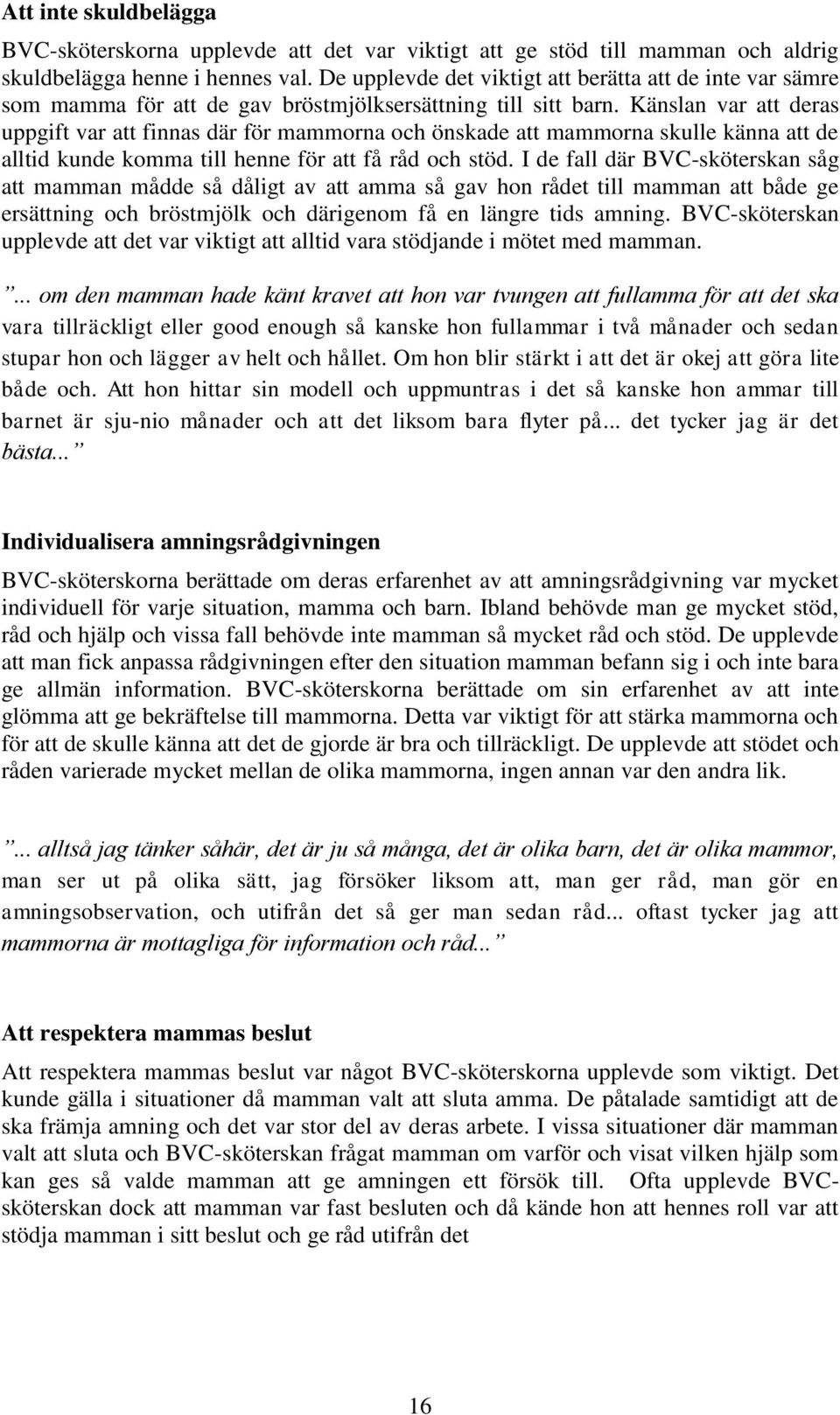 Känslan var att deras uppgift var att finnas där för mammorna och önskade att mammorna skulle känna att de alltid kunde komma till henne för att få råd och stöd.