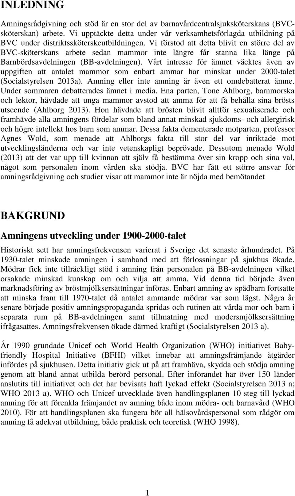 Vi förstod att detta blivit en större del av BVC-sköterskans arbete sedan mammor inte längre får stanna lika länge på Barnbördsavdelningen (BB-avdelningen).