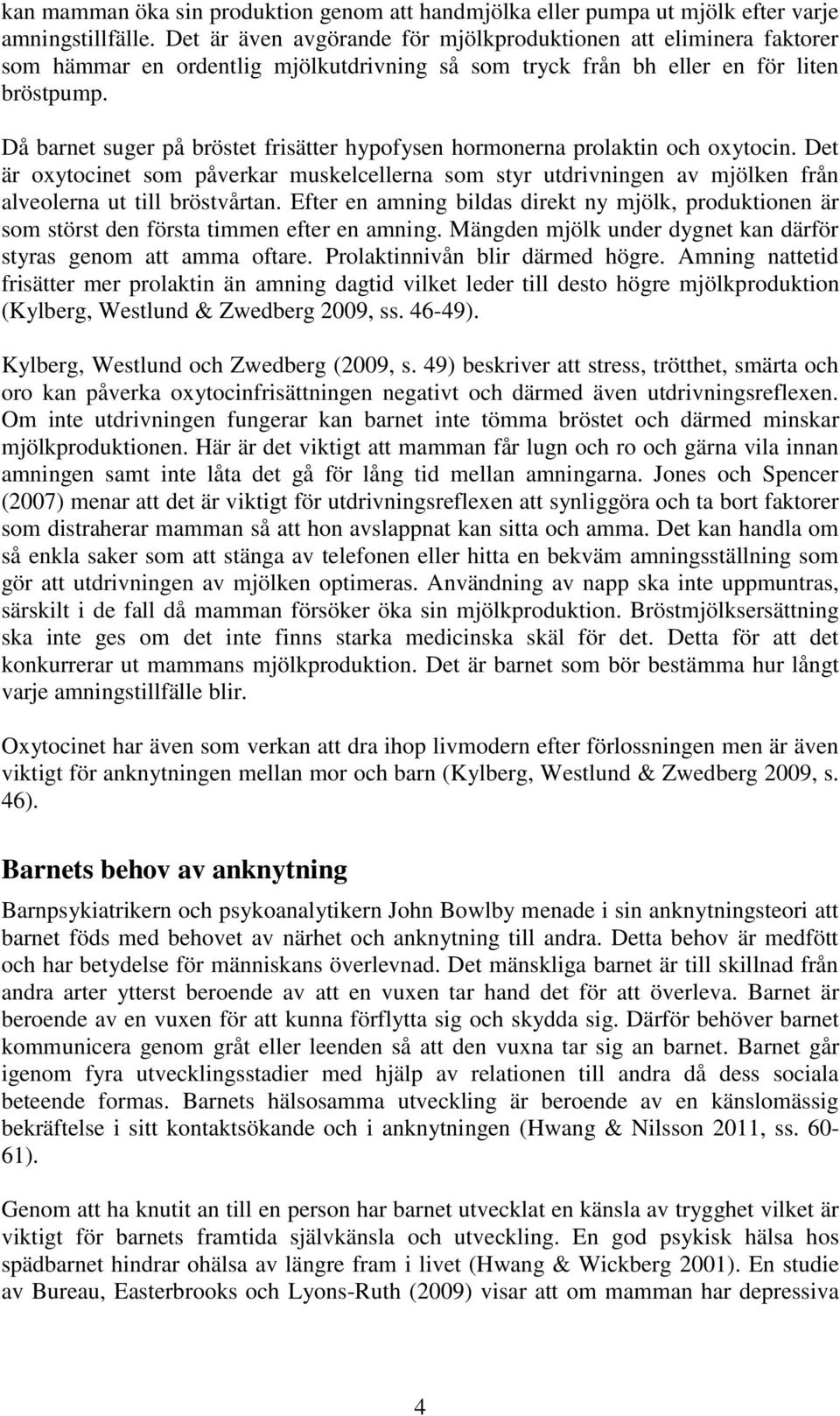 Då barnet suger på bröstet frisätter hypofysen hormonerna prolaktin och oxytocin. Det är oxytocinet som påverkar muskelcellerna som styr utdrivningen av mjölken från alveolerna ut till bröstvårtan.