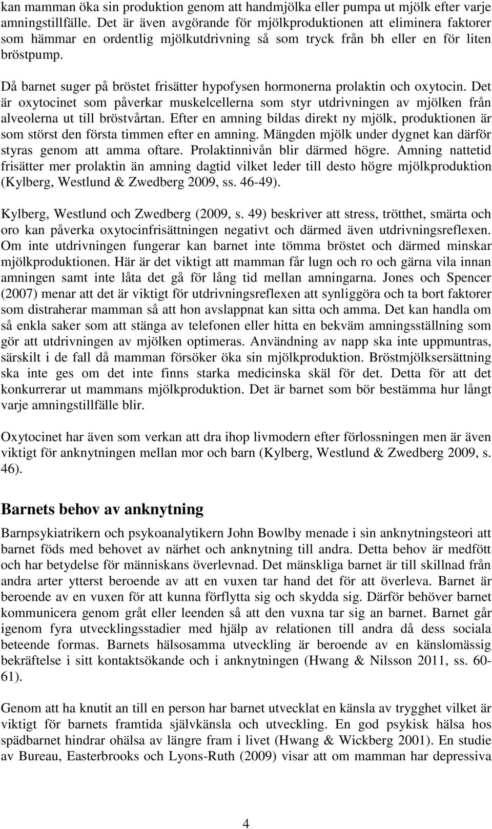 Då barnet suger på bröstet frisätter hypofysen hormonerna prolaktin och oxytocin. Det är oxytocinet som påverkar muskelcellerna som styr utdrivningen av mjölken från alveolerna ut till bröstvårtan.