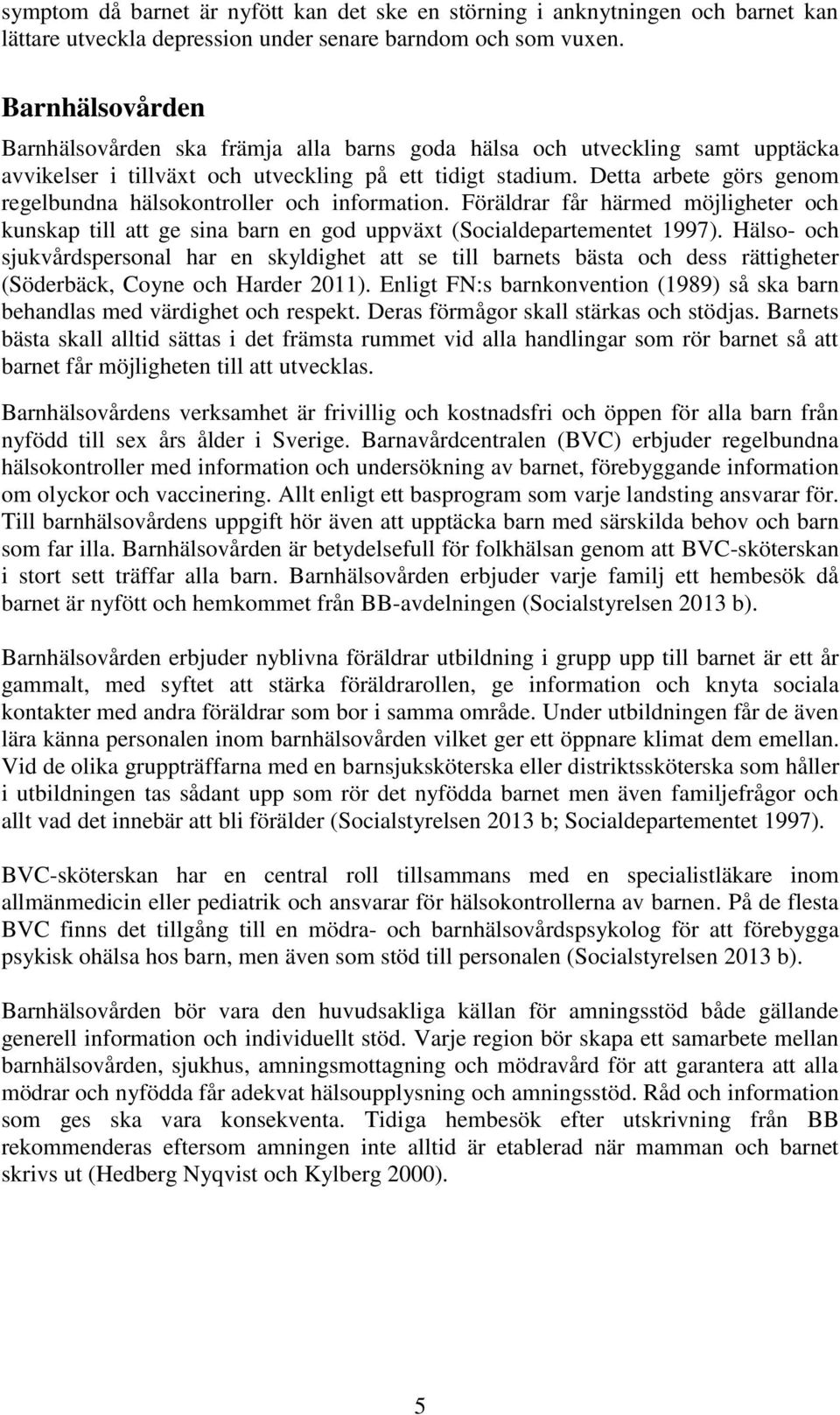 Detta arbete görs genom regelbundna hälsokontroller och information. Föräldrar får härmed möjligheter och kunskap till att ge sina barn en god uppväxt (Socialdepartementet 1997).