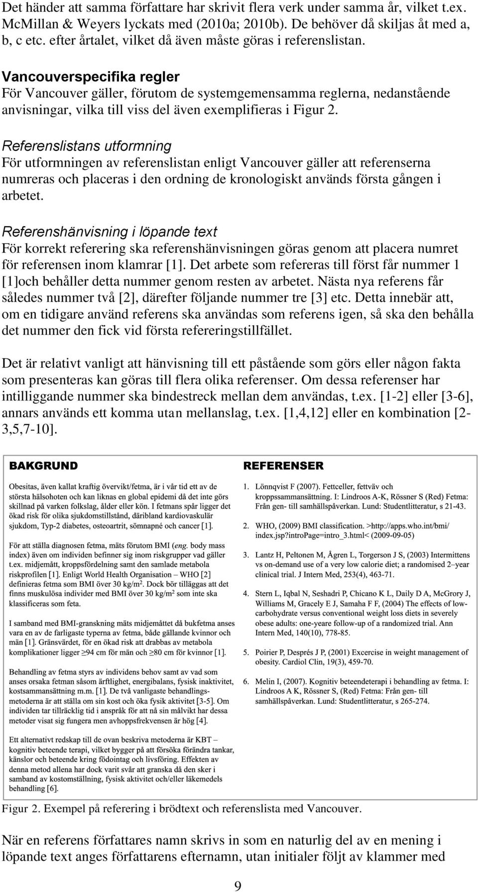 Vancouverspecifika regler För Vancouver gäller, förutom de systemgemensamma reglerna, nedanstående anvisningar, vilka till viss del även exemplifieras i Figur 2.