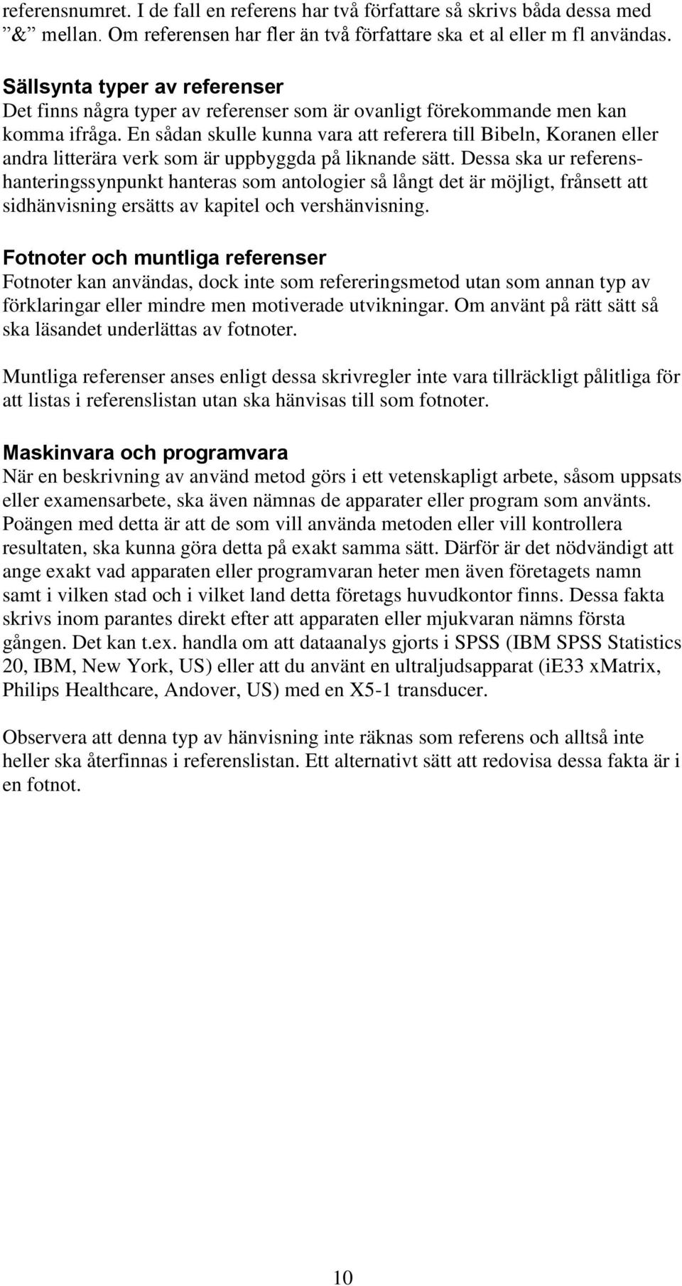 En sådan skulle kunna vara att referera till Bibeln, Koranen eller andra litterära verk som är uppbyggda på liknande sätt.