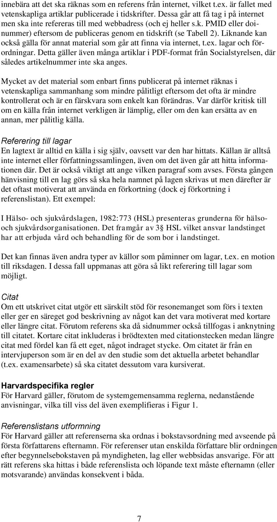 Liknande kan också gälla för annat material som går att finna via internet, t.ex. lagar och förordningar.