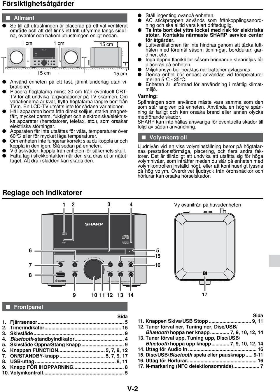 Placera högtalarna minst 30 cm från eventuell CRT- TV för att undvika färgvariationer på TV-skärmen. Om variationerna är kvar, flytta högtalarna längre bort från TV:n.