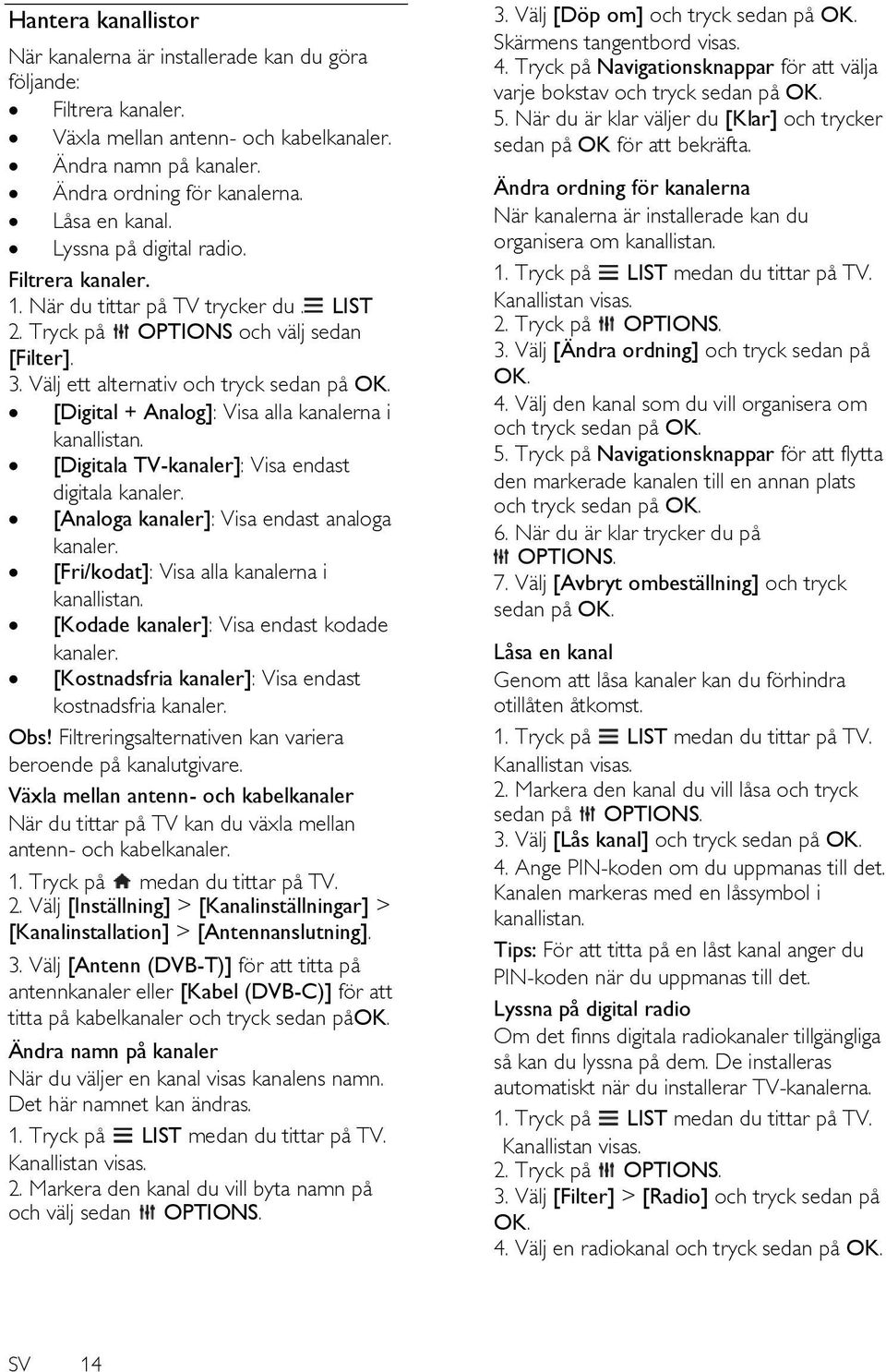 [Digital + Analog]: Visa alla kanalerna i kanallistan. [Digitala TV-kanaler]: Visa endast digitala kanaler. [Analoga kanaler]: Visa endast analoga kanaler.