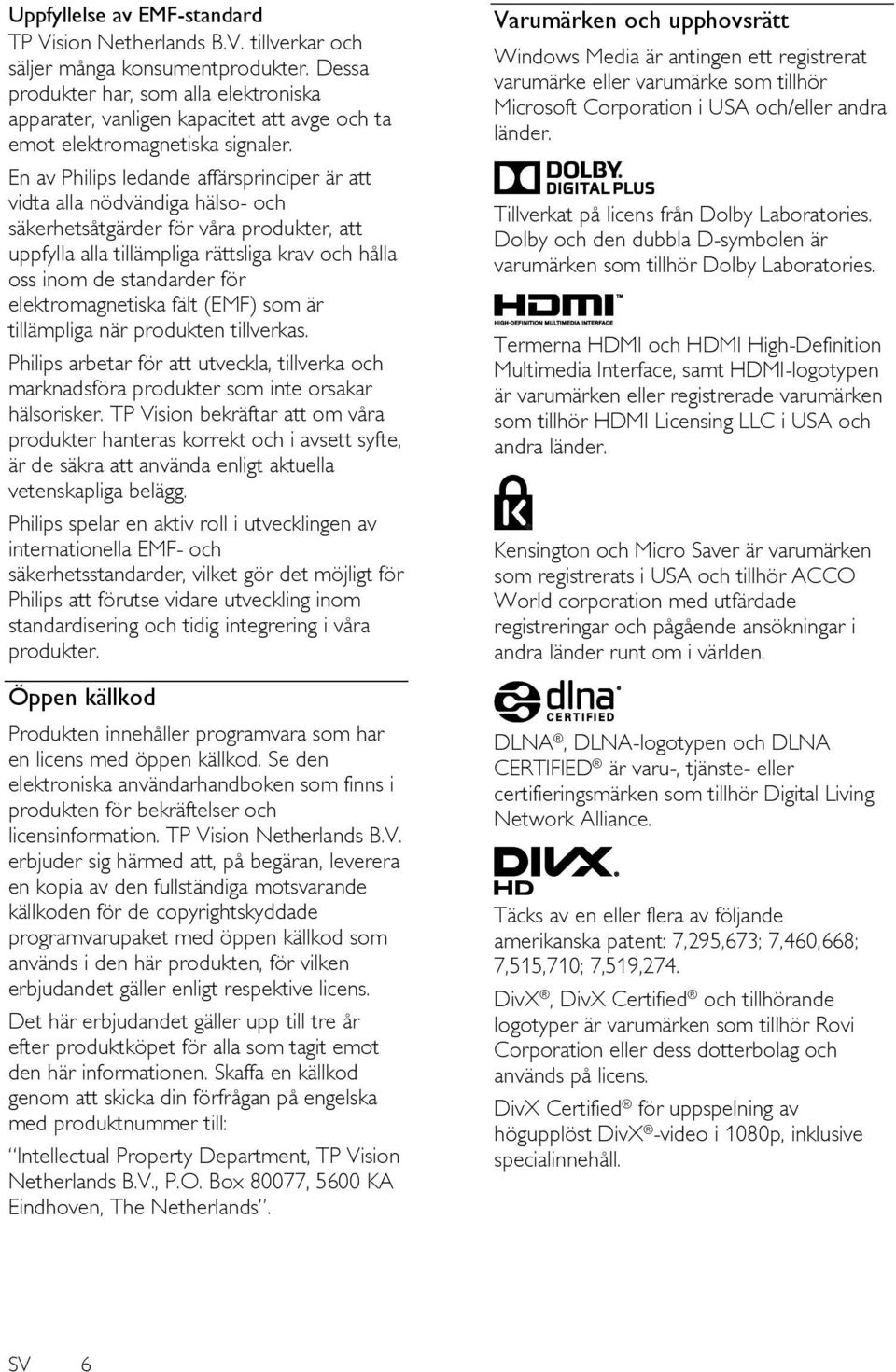 En av Philips ledande affärsprinciper är att vidta alla nödvändiga hälso- och säkerhetsåtgärder för våra produkter, att uppfylla alla tillämpliga rättsliga krav och hålla oss inom de standarder för