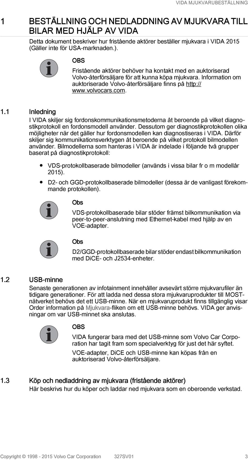 1 Inledning I VIDA skiljer sig fordonskommunikationsmetoderna åt beroende på vilket diagnostikprotokoll en fordonsmodell använder.