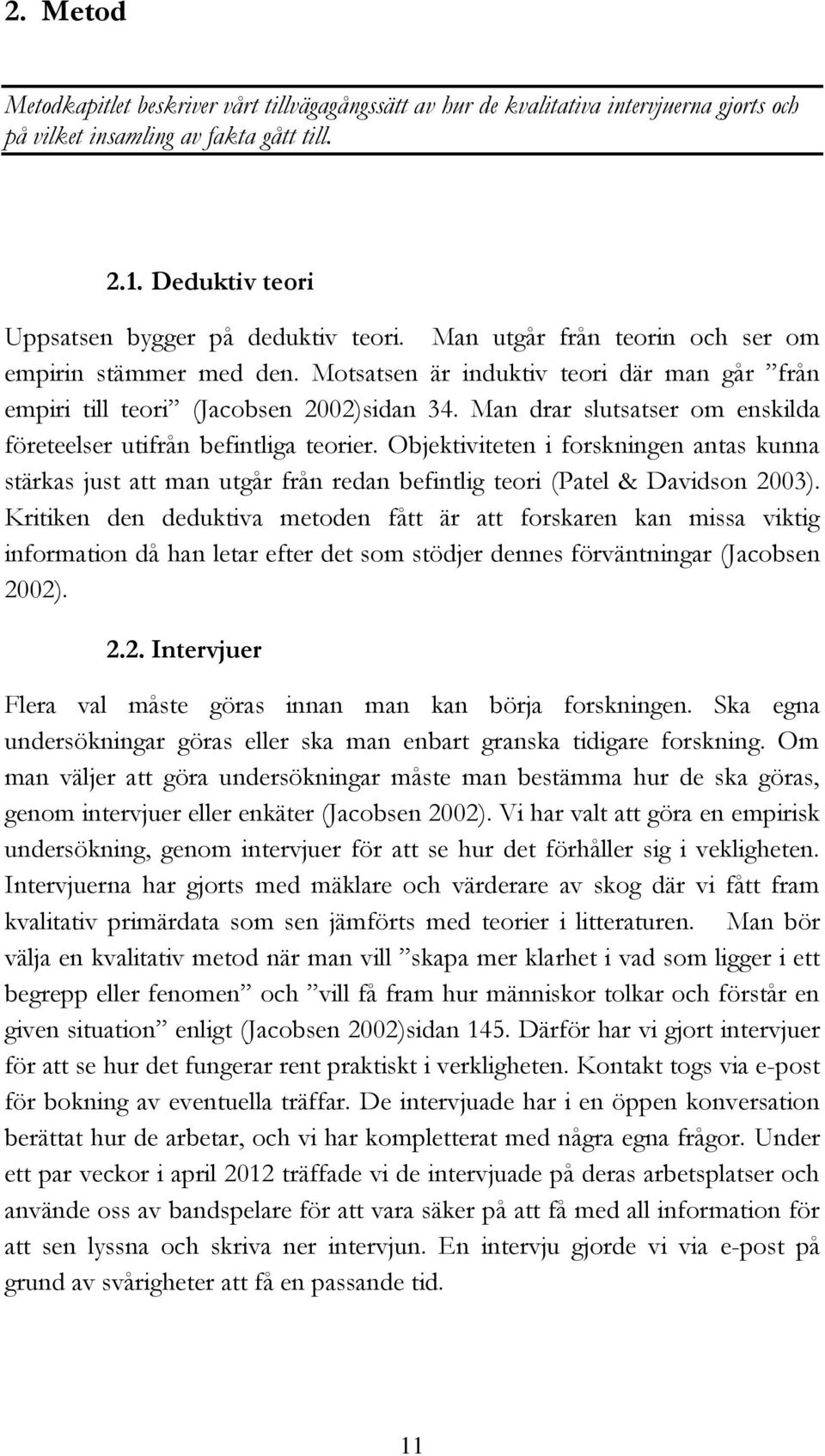 Man drar slutsatser om enskilda företeelser utifrån befintliga teorier. Objektiviteten i forskningen antas kunna stärkas just att man utgår från redan befintlig teori (Patel & Davidson 2003).