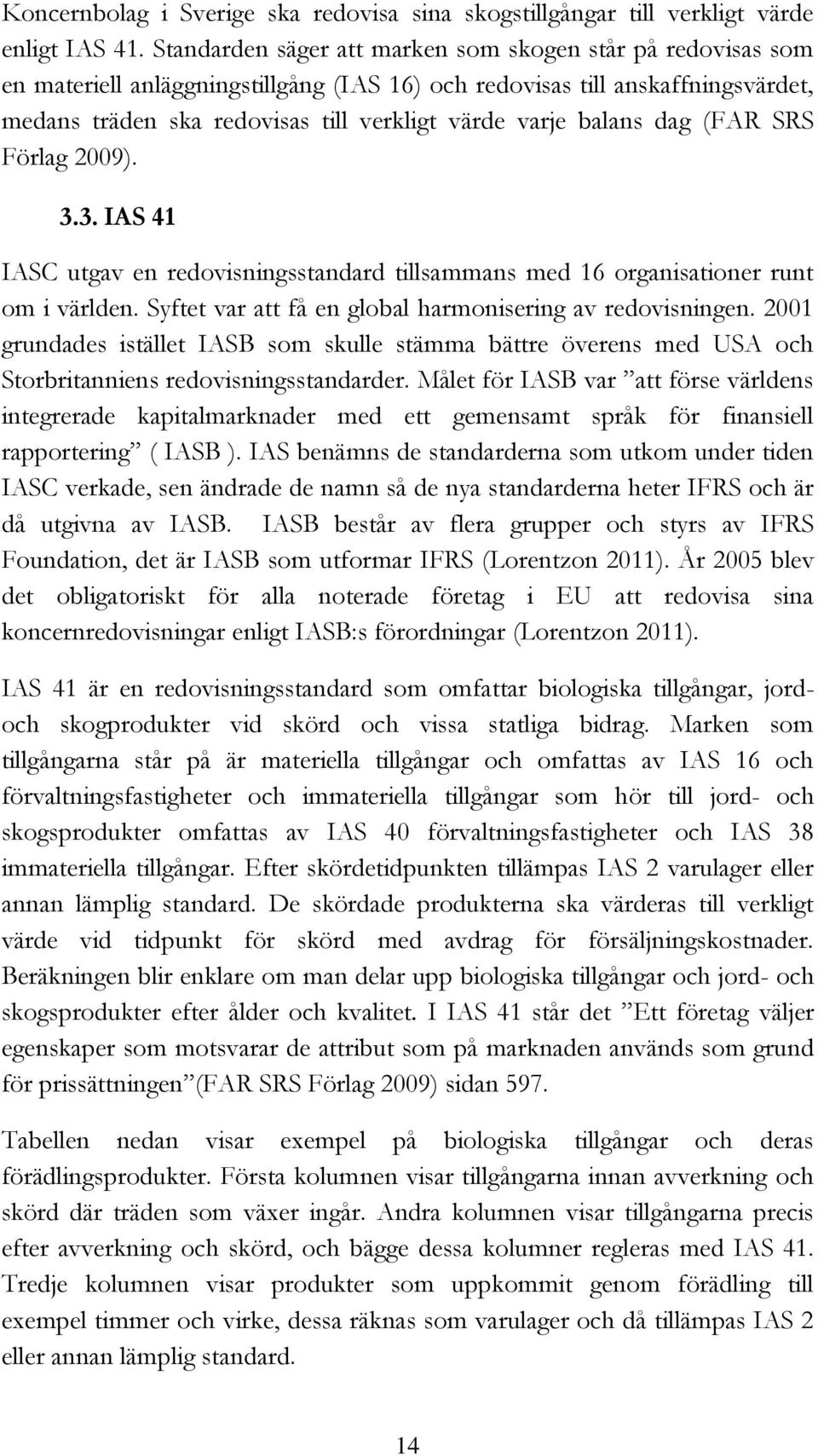 balans dag (FAR SRS Förlag 2009). 3.3. IAS 41 IASC utgav en redovisningsstandard tillsammans med 16 organisationer runt om i världen. Syftet var att få en global harmonisering av redovisningen.