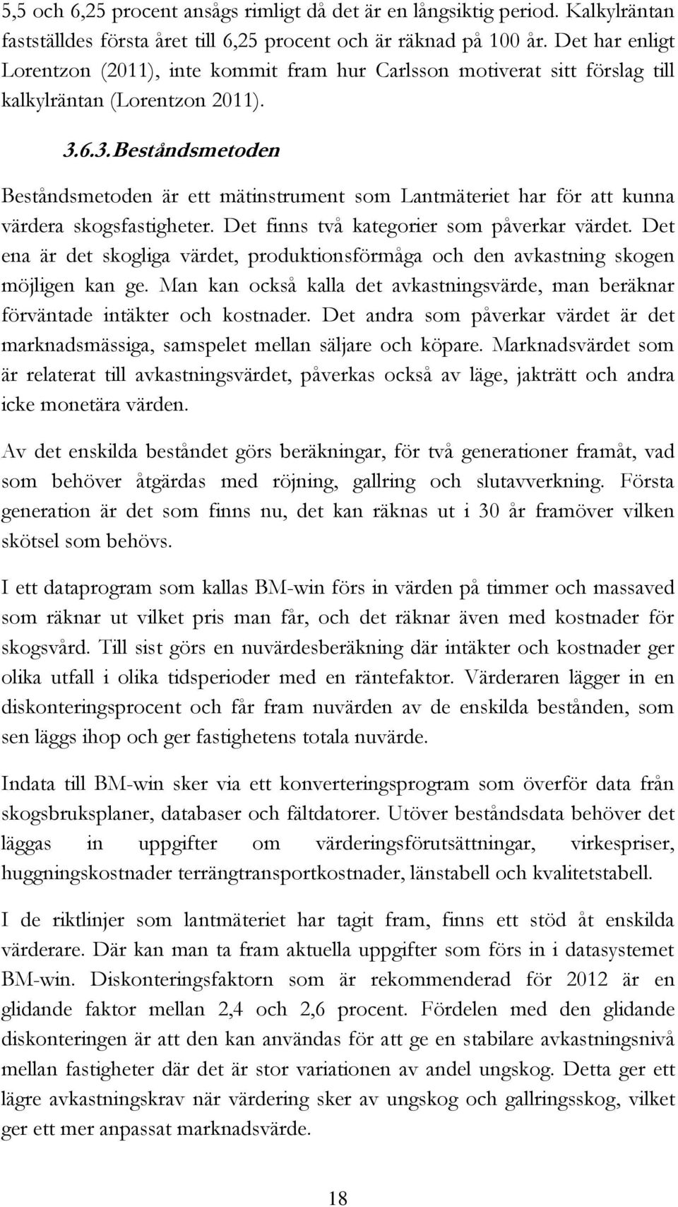 6.3. Beståndsmetoden Beståndsmetoden är ett mätinstrument som Lantmäteriet har för att kunna värdera skogsfastigheter. Det finns två kategorier som påverkar värdet.