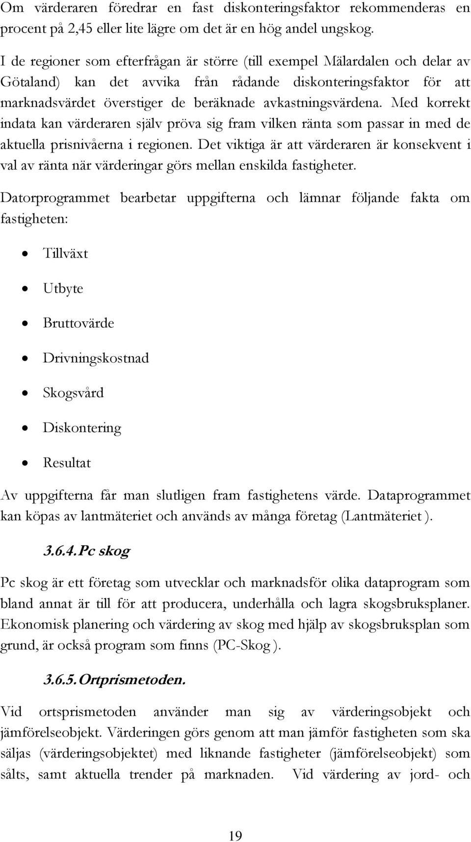 avkastningsvärdena. Med korrekt indata kan värderaren själv pröva sig fram vilken ränta som passar in med de aktuella prisnivåerna i regionen.