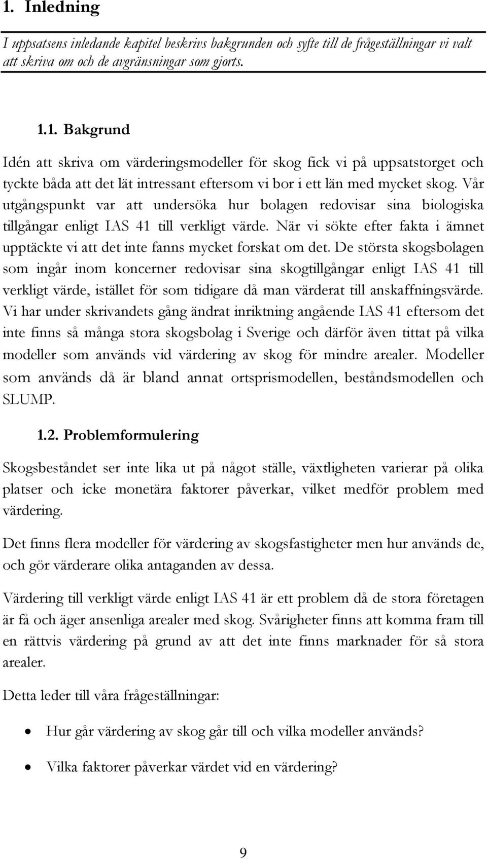 När vi sökte efter fakta i ämnet upptäckte vi att det inte fanns mycket forskat om det.