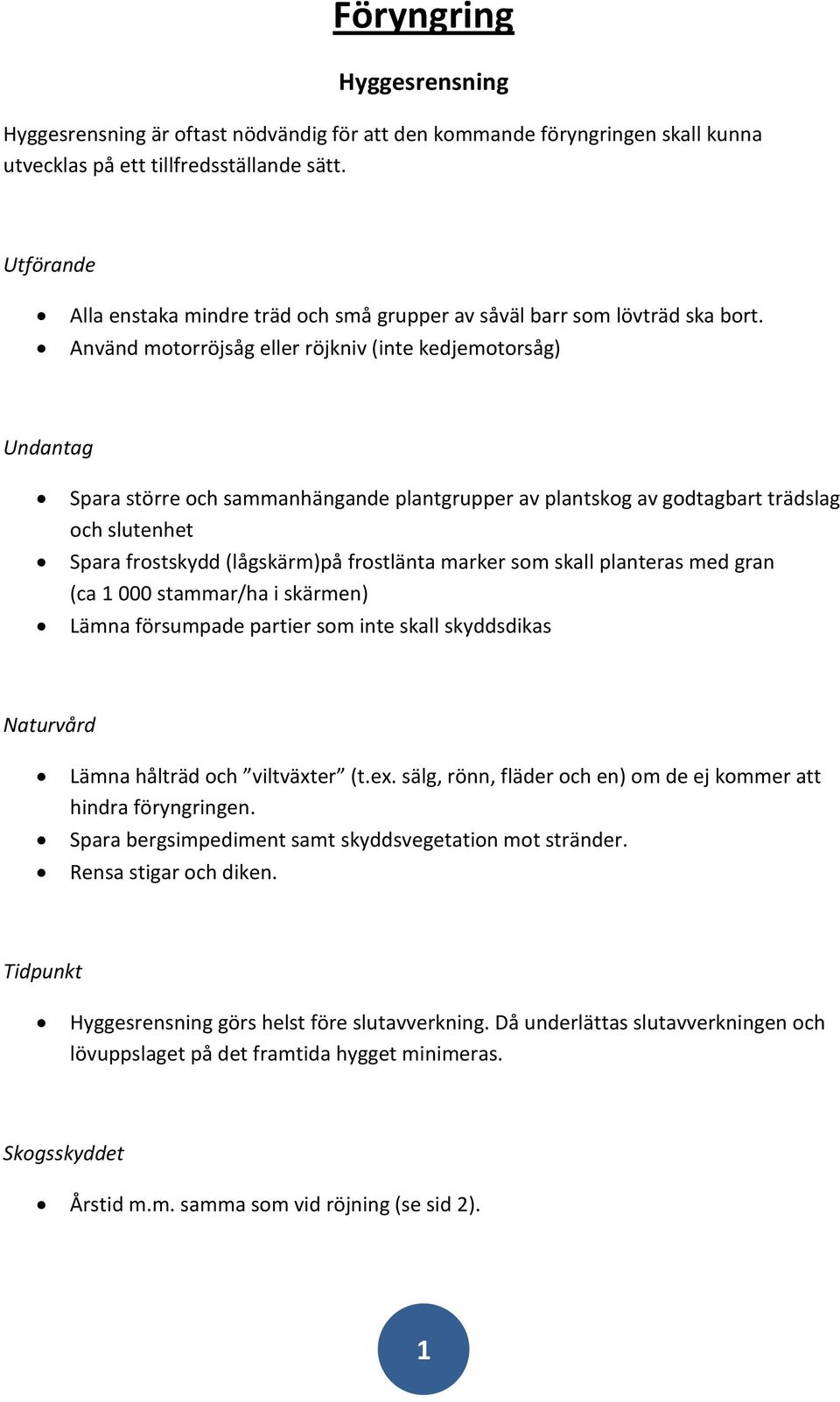 Använd motorröjsåg eller röjkniv (inte kedjemotorsåg) Undantag Spara större och sammanhängande plantgrupper av plantskog av godtagbart trädslag och slutenhet Spara frostskydd (lågskärm)på frostlänta