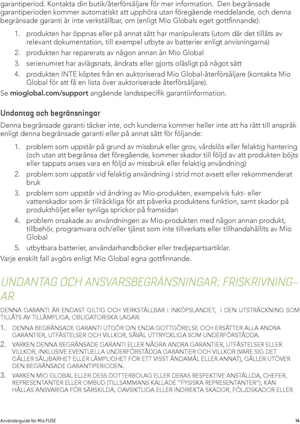 produkten har öppnas eller på annat sätt har manipulerats (utom där det tillåts av relevant dokumentation, till exempel utbyte av batterier enligt anvisningarna) 2.