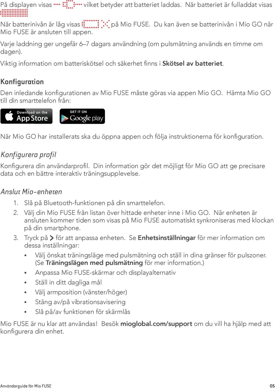 Viktig information om batteriskötsel och säkerhet finns i Skötsel av batteriet. Konfiguration Den inledande konfigurationen av Mio FUSE måste göras via appen Mio GO.