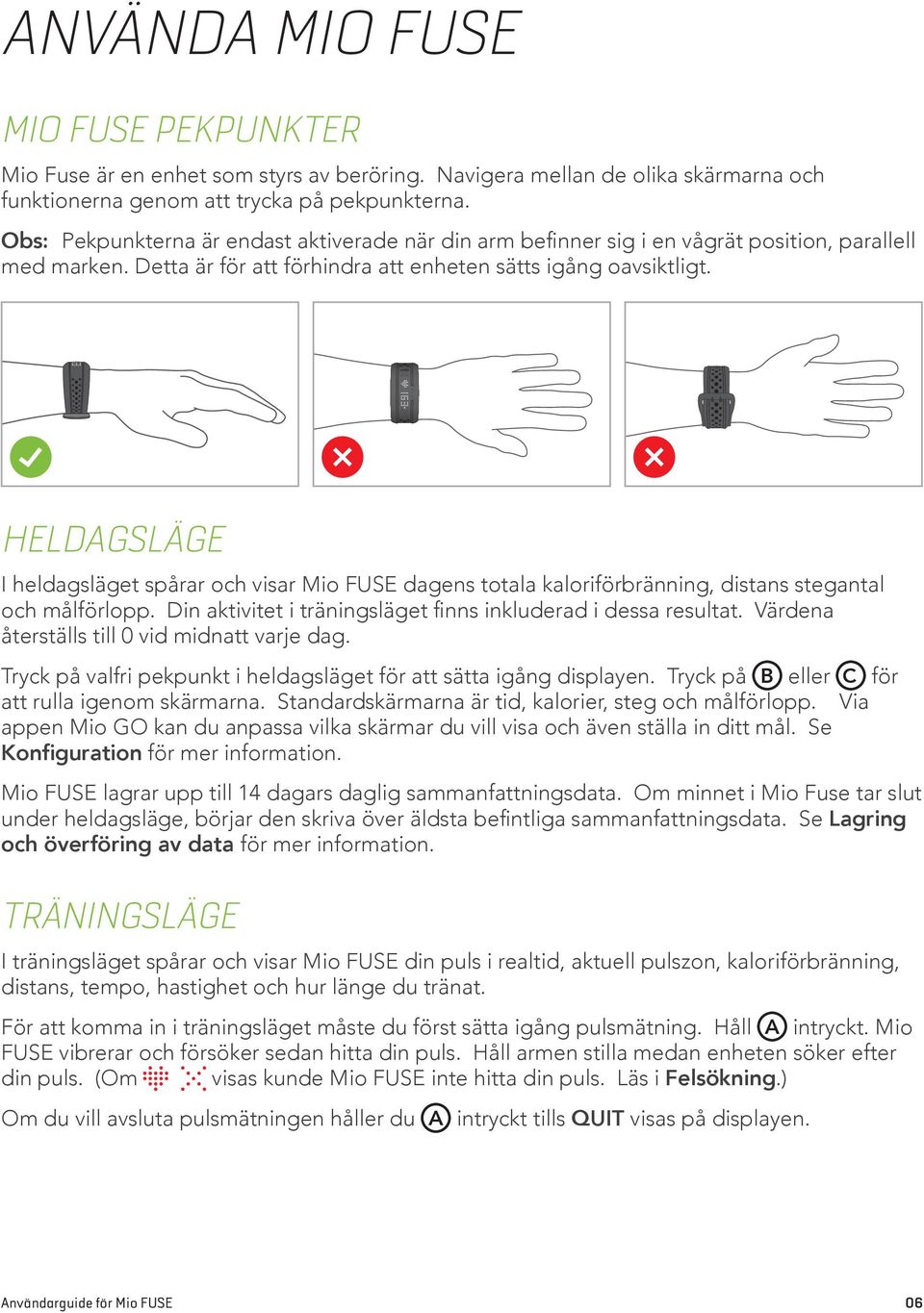 HELDAGSLÄGE I heldagsläget spårar och visar Mio FUSE dagens totala kaloriförbränning, distans stegantal och målförlopp. Din aktivitet i träningsläget finns inkluderad i dessa resultat.