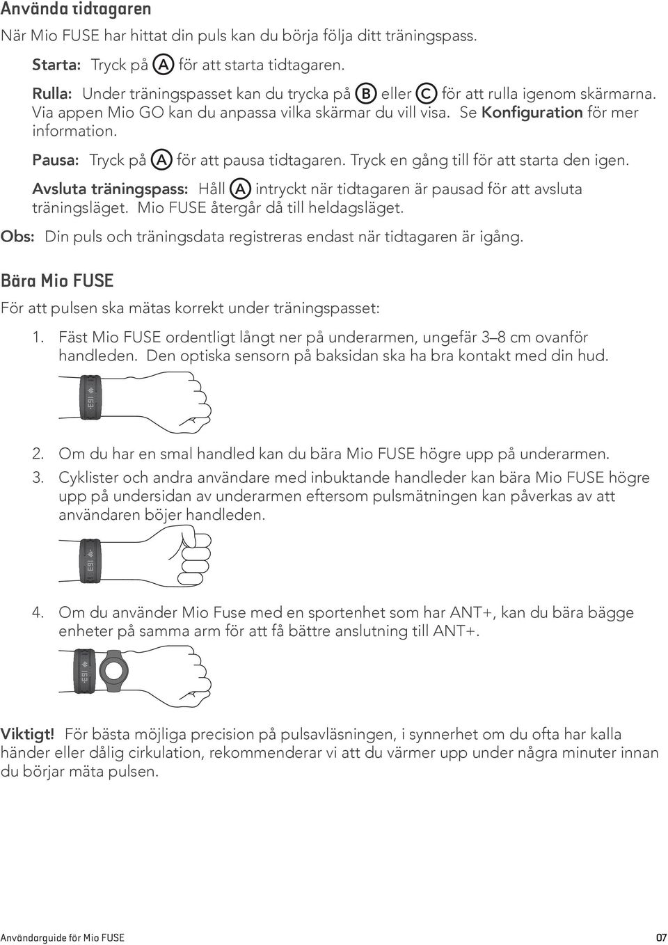 Pausa: Tryck på A för att pausa tidtagaren. Tryck en gång till för att starta den igen. Avsluta träningspass: Håll A intryckt när tidtagaren är pausad för att avsluta träningsläget.