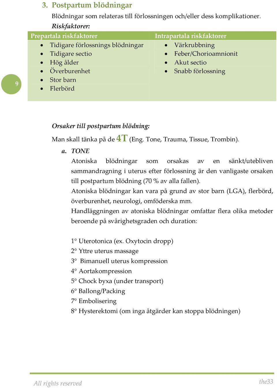 Stor barn Flerbörd Orsaker till postpartum blödning: Man skall tänka på de 4T (Eng. Tone, Trauma, Tissue, Trombin). a.