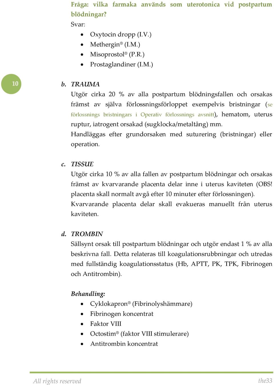 hematom, uterus ruptur, iatrogent orsakad (sugklocka/metaltång) mm. Handläggas efter grundorsaken med suturering (bristningar) eller operation. c.