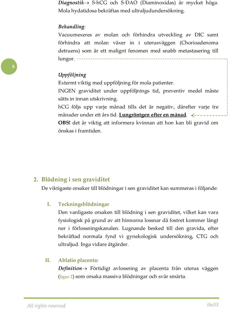 lungor. Uppföljning Extermt viktig med uppföljning för mola patienter. INGEN graviditet under uppföljnings tid, preventiv medel måste sätts in innan utskrivning.