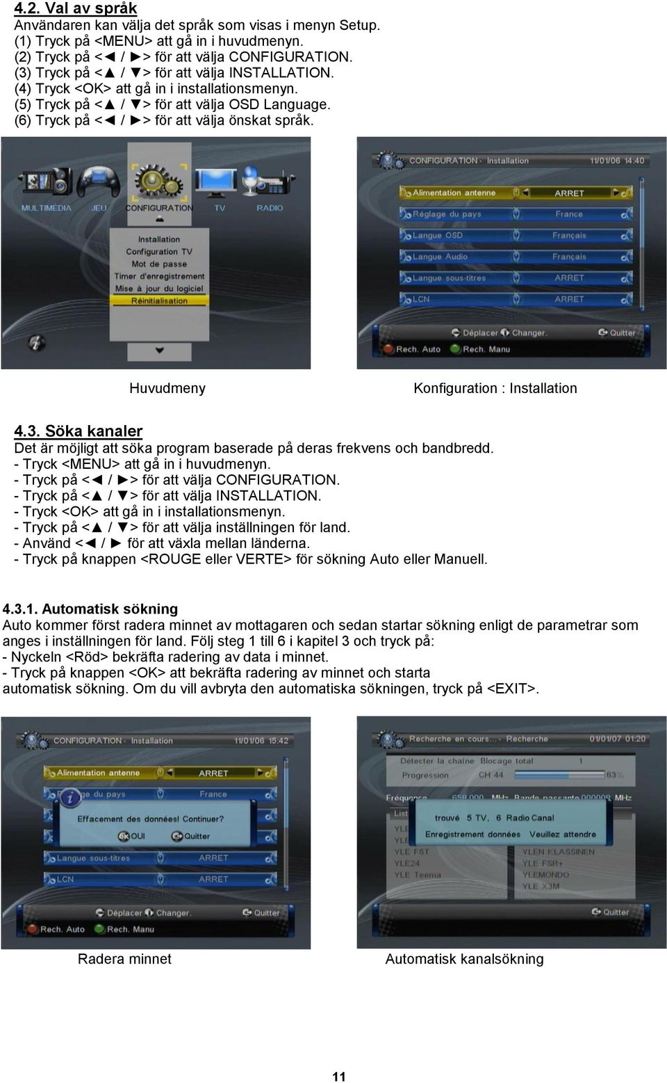 Huvudmeny Konfiguration : Installation 4.3. Söka kanaler Det är möjligt att söka program baserade på deras frekvens och bandbredd. - Tryck <MENU> att gå in i huvudmenyn.