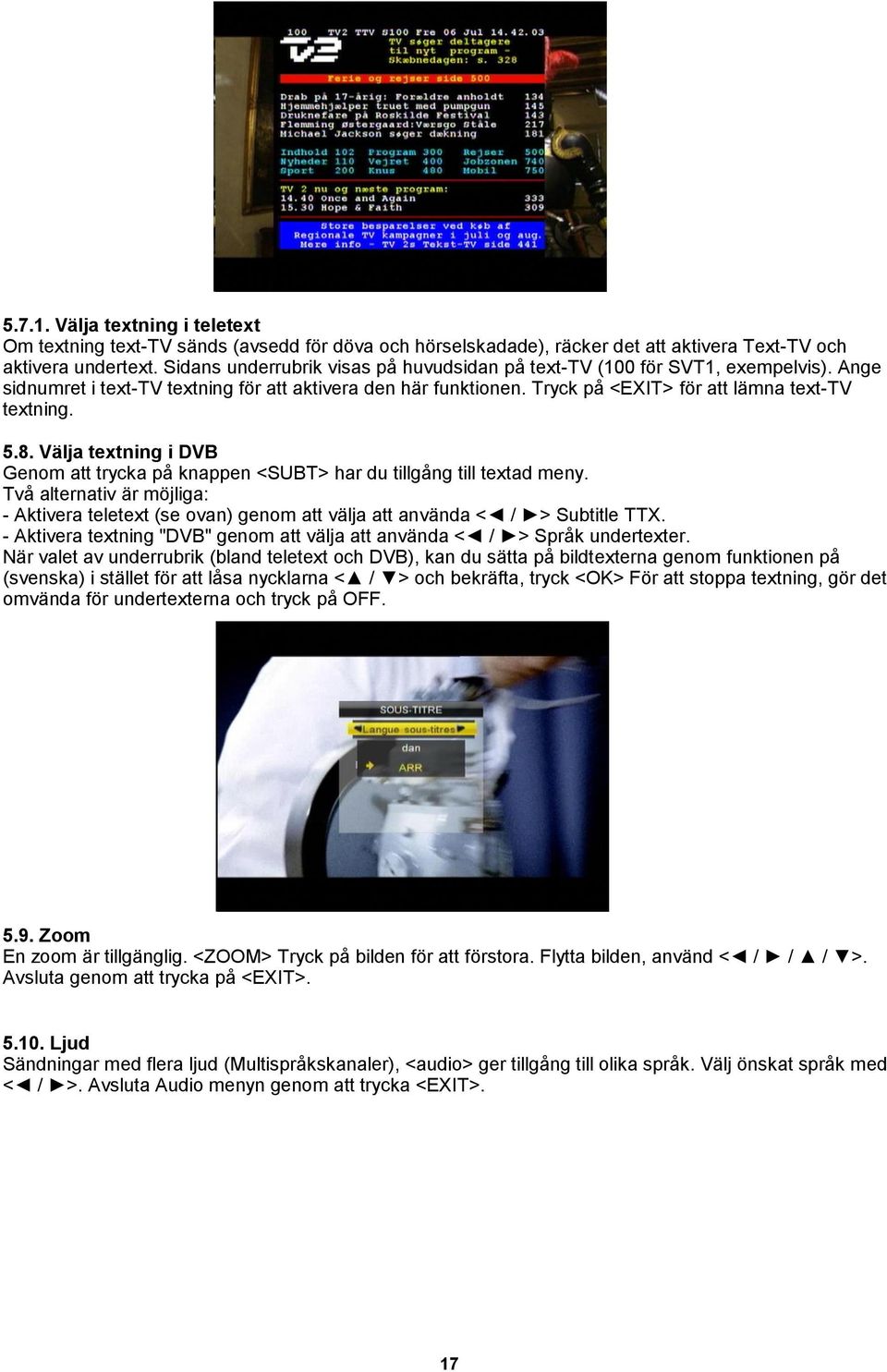 8. Välja textning i DVB Genom att trycka på knappen <SUBT> har du tillgång till textad meny. Två alternativ är möjliga: - Aktivera teletext (se ovan) genom att välja att använda < / > Subtitle TTX.