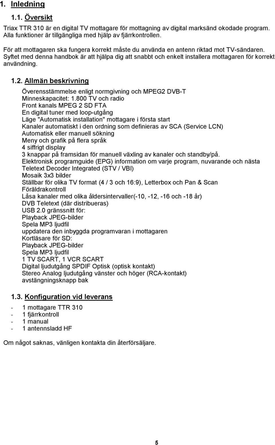 1.2. Allmän beskrivning Överensstämmelse enligt normgivning och MPEG2 DVB-T Minneskapacitet: 1.