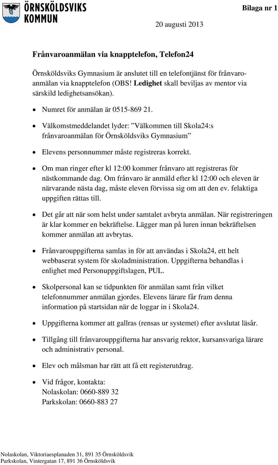 Välkomstmeddelandet lyder: Välkommen till Skola24:s frånvaroanmälan för Örnsköldsviks Gymnasium Elevens personnummer måste registreras korrekt.