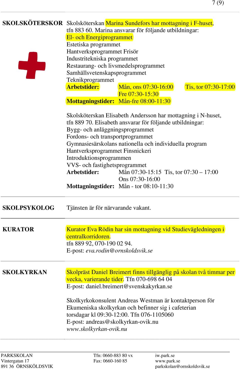 Samhällsvetenskapsprogrammet Teknikprogrammet Arbetstider: Mån, ons 07:30-16:00 Tis, tor 07:30-17:00 Fre 07:30-15:30 Mottagningstider: Mån-fre 08:00-11:30 Skolsköterskan Elisabeth Andersson har