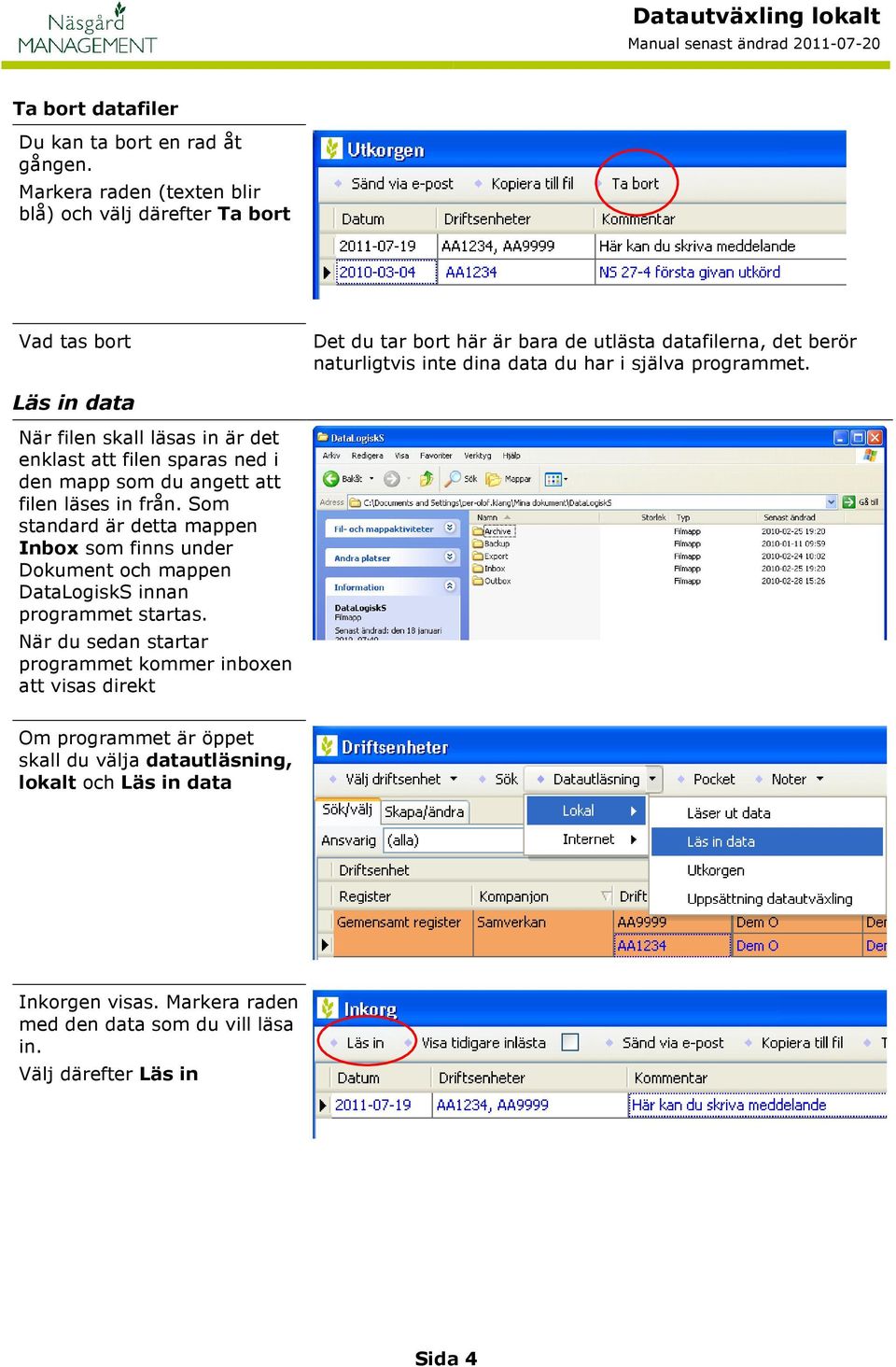 själva programmet. Läs in data När filen skall läsas in är det enklast att filen sparas ned i den mapp som du angett att filen läses in från.