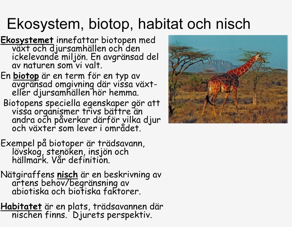 Biotopens speciella egenskaper gör att vissa organismer trivs bättre än andra och påverkar därför vilka djur och växter som lever i området.