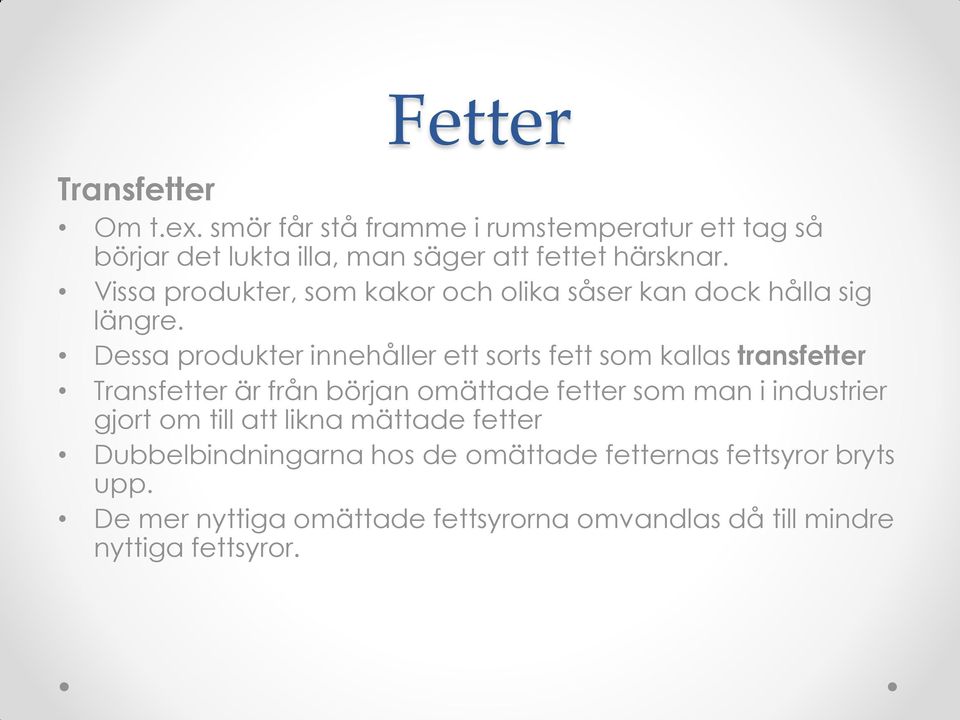 Dessa produkter innehåller ett sorts fett som kallas transfetter Transfetter är från början omättade fetter som man i industrier