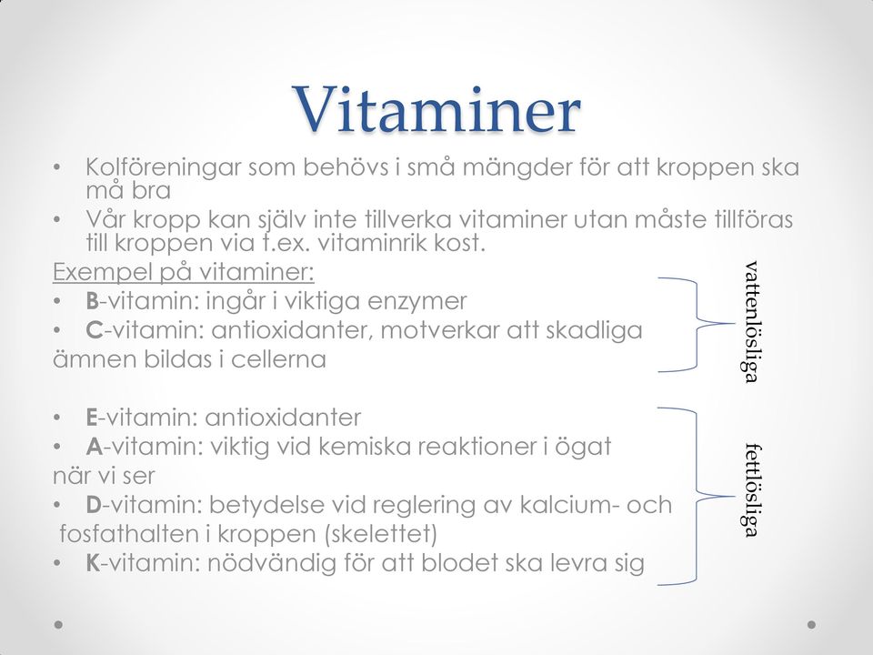 Exempel på vitaminer: B-vitamin: ingår i viktiga enzymer C-vitamin: antioxidanter, motverkar att skadliga ämnen bildas i cellerna