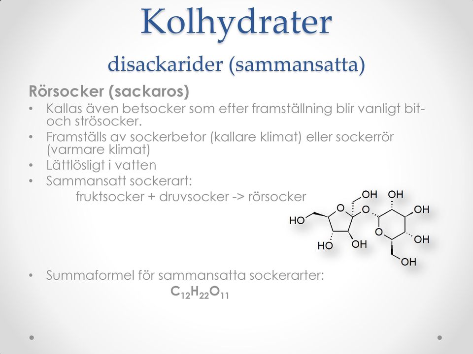 Framställs av sockerbetor (kallare klimat) eller sockerrör (varmare klimat) Lättlösligt