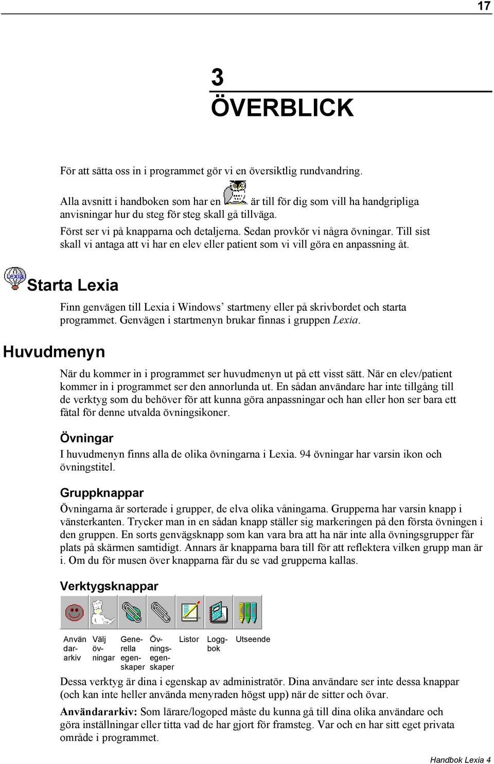 Sedan provkör vi några övningar. Till sist skall vi antaga att vi har en elev eller patient som vi vill göra en anpassning åt.